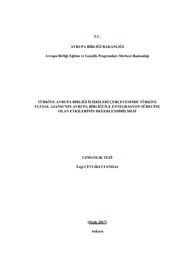 Ezgi ÇEVLİKLİ FANDAJ-TÜRKİYE-AVRUPA BİRLİĞİ İLİŞKİLERİ ÇERÇEVESİNDE TÜRKİYE  ULUSAL AJANSI’NIN AVRUPA BİRLİĞİ İLE ENTEGRASYON SÜRECİNE  OLAN ETKİLERİNİN DEĞERLENDİRİLMESİ